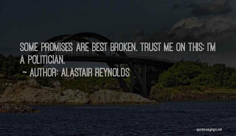 Alastair Reynolds Quotes: Some Promises Are Best Broken. Trust Me On This: I'm A Politician.