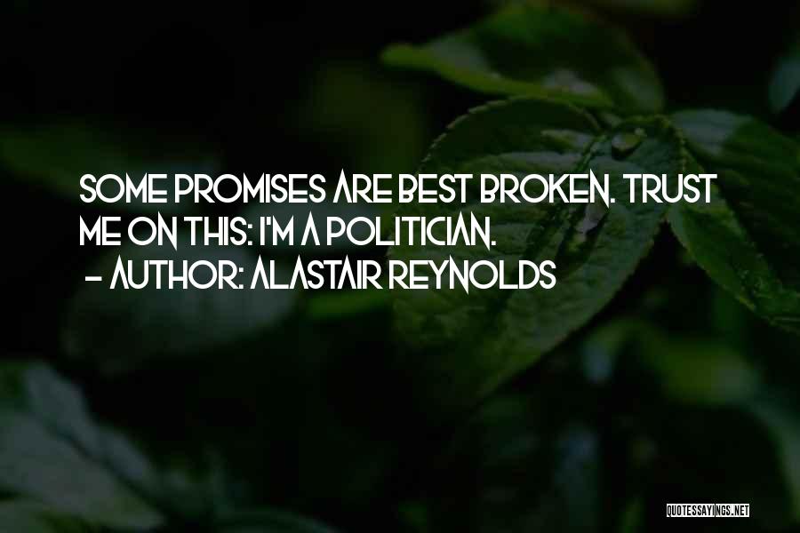 Alastair Reynolds Quotes: Some Promises Are Best Broken. Trust Me On This: I'm A Politician.