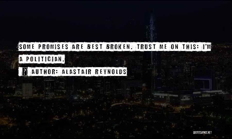 Alastair Reynolds Quotes: Some Promises Are Best Broken. Trust Me On This: I'm A Politician.