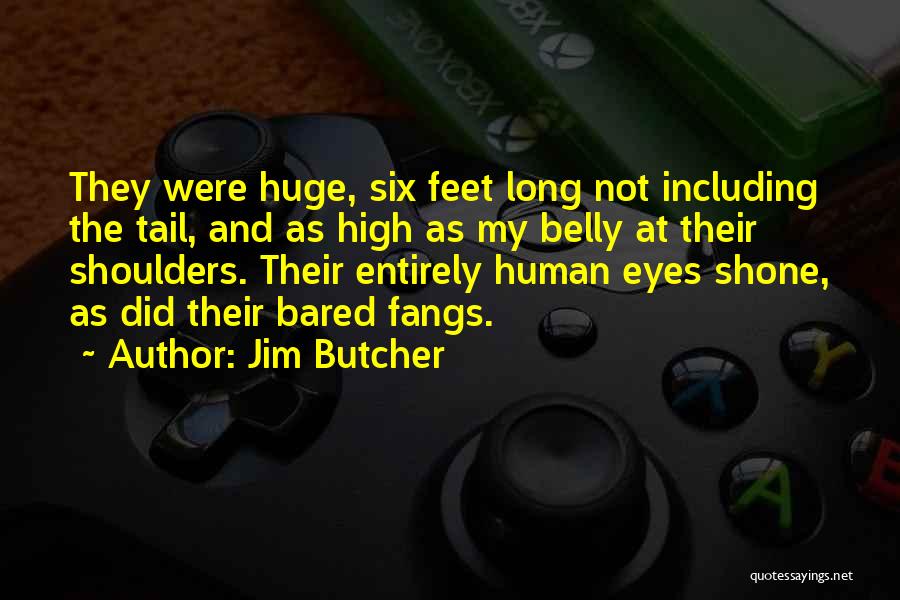 Jim Butcher Quotes: They Were Huge, Six Feet Long Not Including The Tail, And As High As My Belly At Their Shoulders. Their