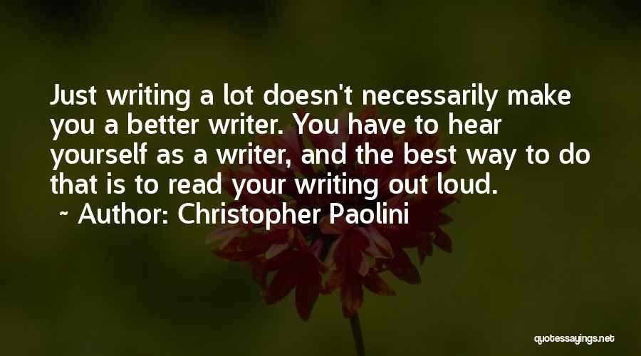 Christopher Paolini Quotes: Just Writing A Lot Doesn't Necessarily Make You A Better Writer. You Have To Hear Yourself As A Writer, And