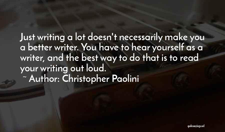 Christopher Paolini Quotes: Just Writing A Lot Doesn't Necessarily Make You A Better Writer. You Have To Hear Yourself As A Writer, And