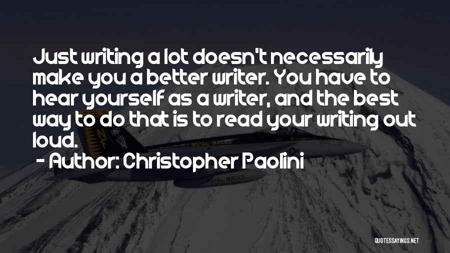 Christopher Paolini Quotes: Just Writing A Lot Doesn't Necessarily Make You A Better Writer. You Have To Hear Yourself As A Writer, And