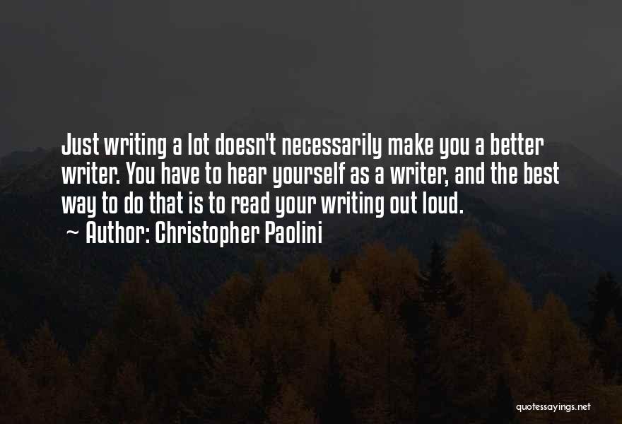 Christopher Paolini Quotes: Just Writing A Lot Doesn't Necessarily Make You A Better Writer. You Have To Hear Yourself As A Writer, And