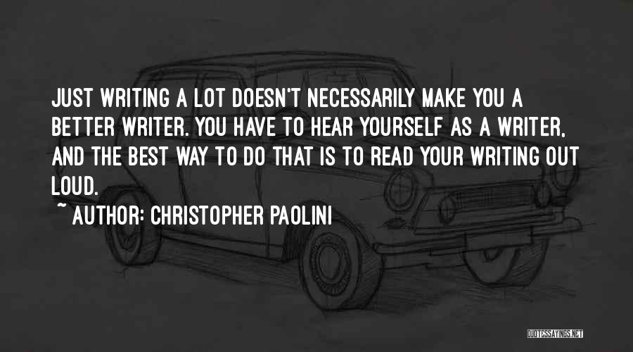 Christopher Paolini Quotes: Just Writing A Lot Doesn't Necessarily Make You A Better Writer. You Have To Hear Yourself As A Writer, And