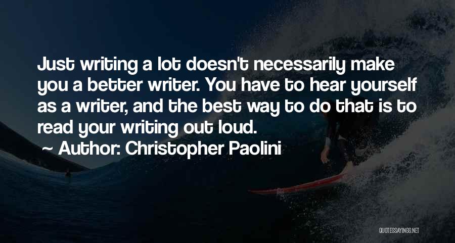 Christopher Paolini Quotes: Just Writing A Lot Doesn't Necessarily Make You A Better Writer. You Have To Hear Yourself As A Writer, And