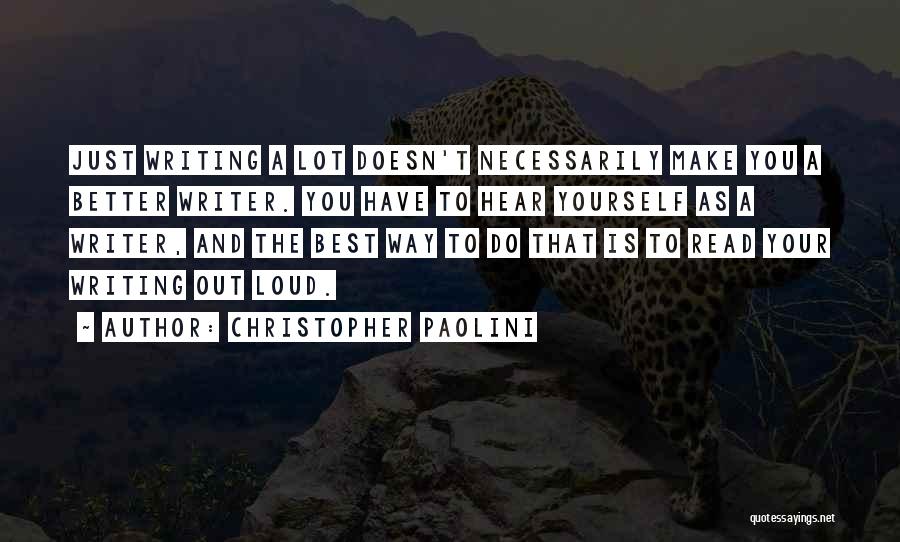 Christopher Paolini Quotes: Just Writing A Lot Doesn't Necessarily Make You A Better Writer. You Have To Hear Yourself As A Writer, And