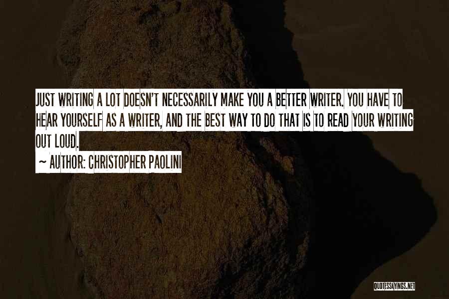 Christopher Paolini Quotes: Just Writing A Lot Doesn't Necessarily Make You A Better Writer. You Have To Hear Yourself As A Writer, And