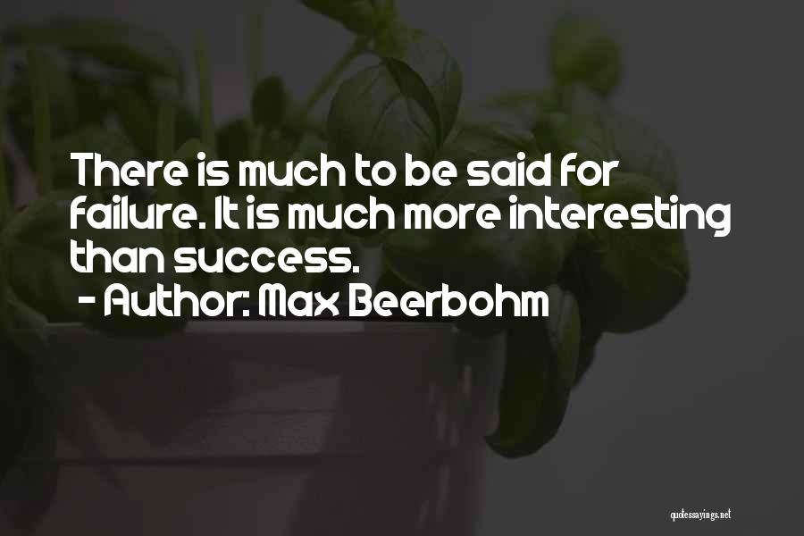 Max Beerbohm Quotes: There Is Much To Be Said For Failure. It Is Much More Interesting Than Success.