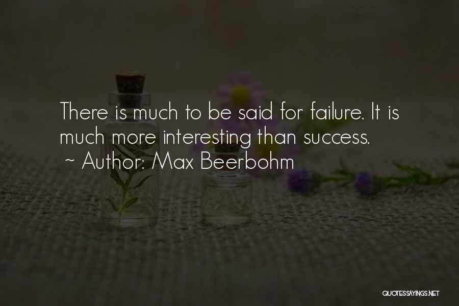 Max Beerbohm Quotes: There Is Much To Be Said For Failure. It Is Much More Interesting Than Success.