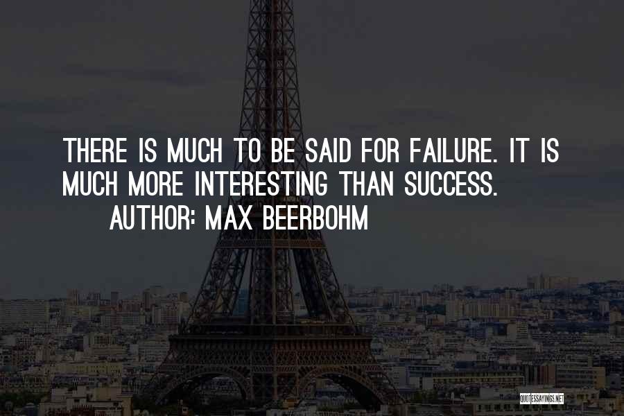 Max Beerbohm Quotes: There Is Much To Be Said For Failure. It Is Much More Interesting Than Success.