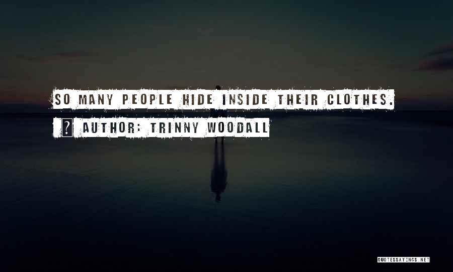 Trinny Woodall Quotes: So Many People Hide Inside Their Clothes.