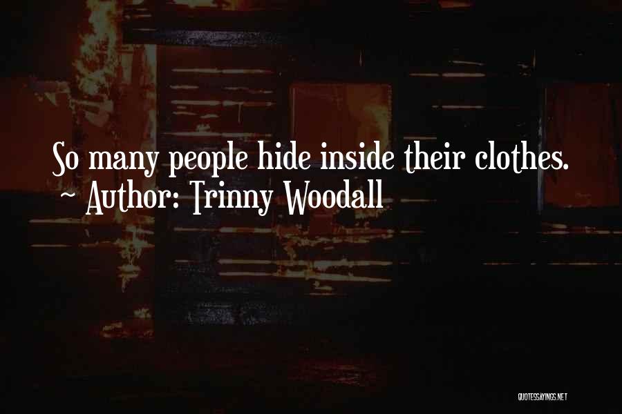 Trinny Woodall Quotes: So Many People Hide Inside Their Clothes.