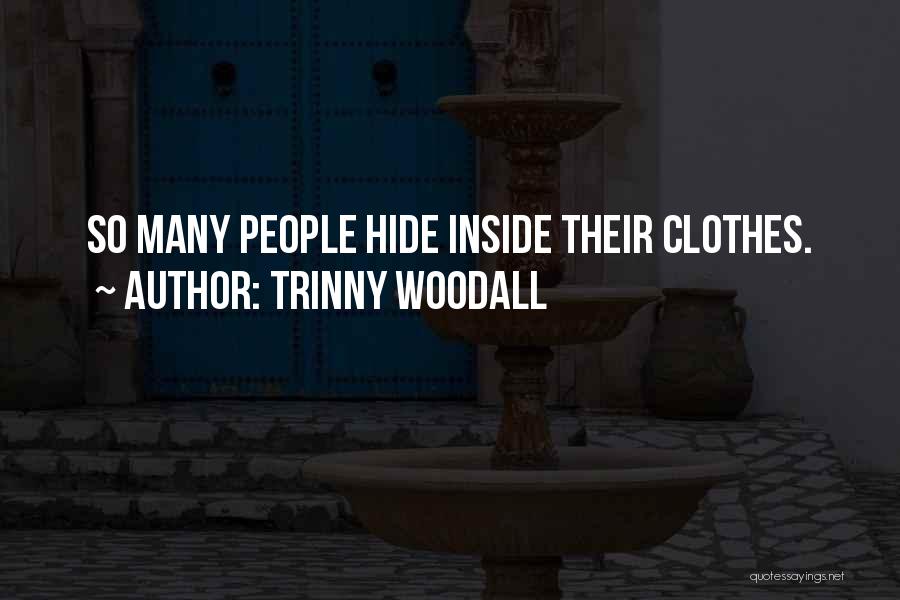 Trinny Woodall Quotes: So Many People Hide Inside Their Clothes.