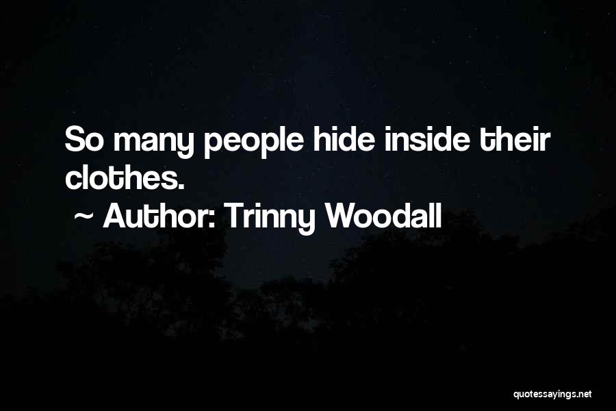 Trinny Woodall Quotes: So Many People Hide Inside Their Clothes.