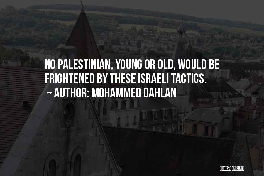 Mohammed Dahlan Quotes: No Palestinian, Young Or Old, Would Be Frightened By These Israeli Tactics.