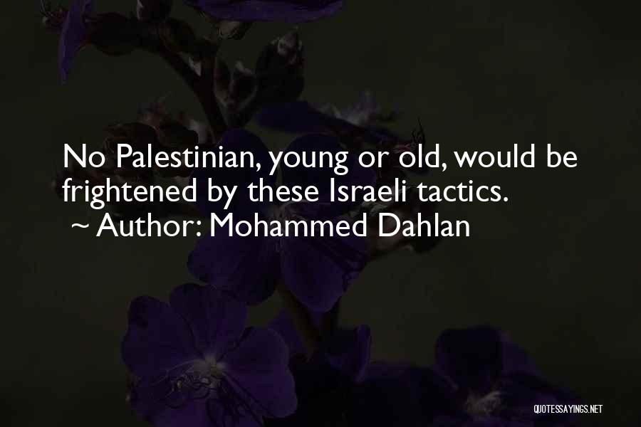 Mohammed Dahlan Quotes: No Palestinian, Young Or Old, Would Be Frightened By These Israeli Tactics.