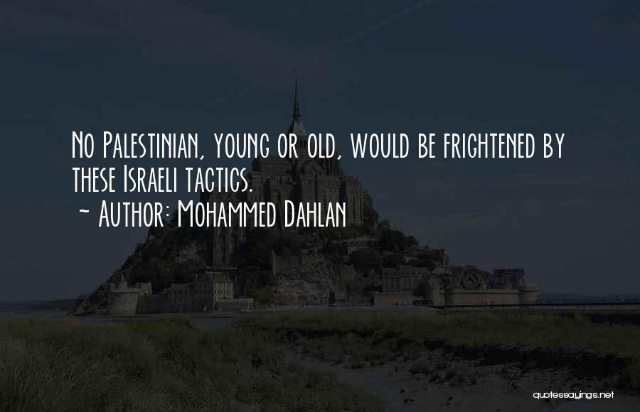 Mohammed Dahlan Quotes: No Palestinian, Young Or Old, Would Be Frightened By These Israeli Tactics.