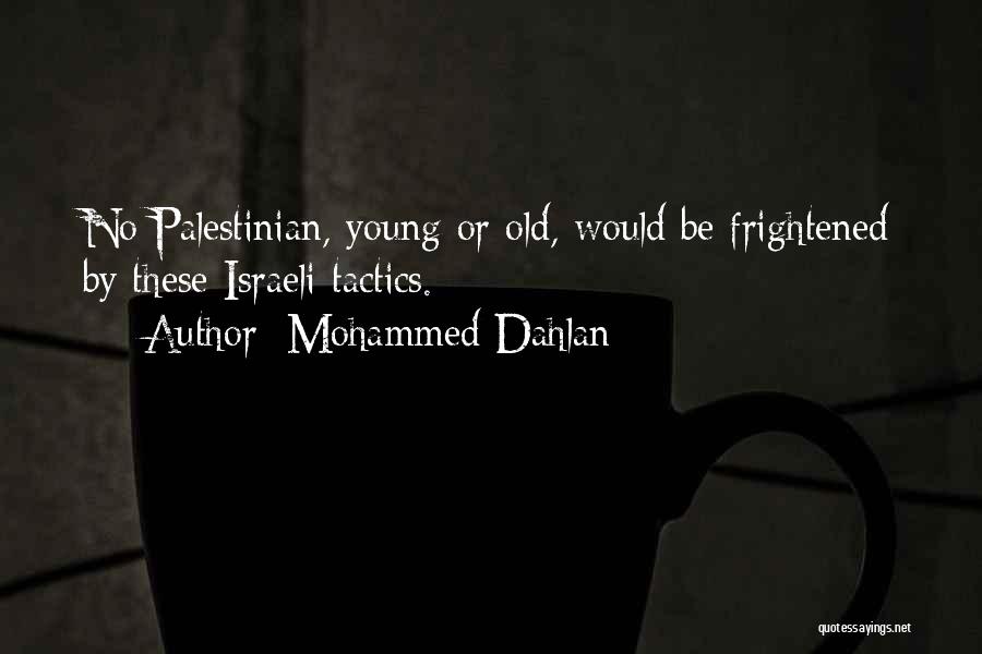Mohammed Dahlan Quotes: No Palestinian, Young Or Old, Would Be Frightened By These Israeli Tactics.