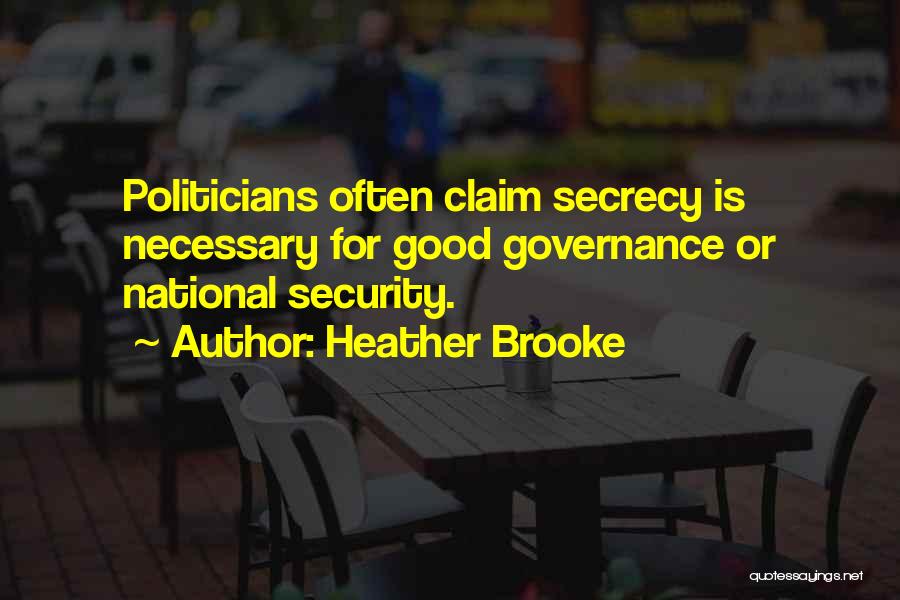 Heather Brooke Quotes: Politicians Often Claim Secrecy Is Necessary For Good Governance Or National Security.
