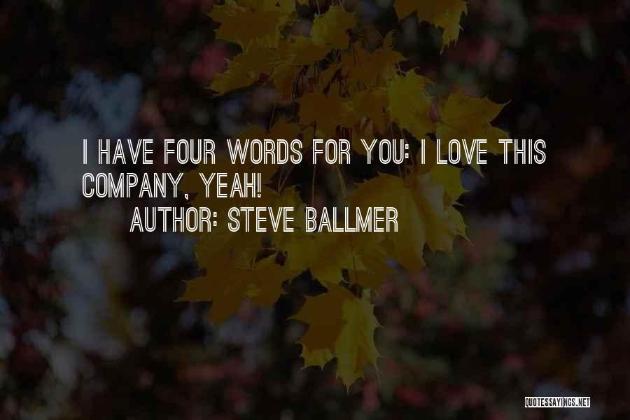 Steve Ballmer Quotes: I Have Four Words For You: I Love This Company, Yeah!