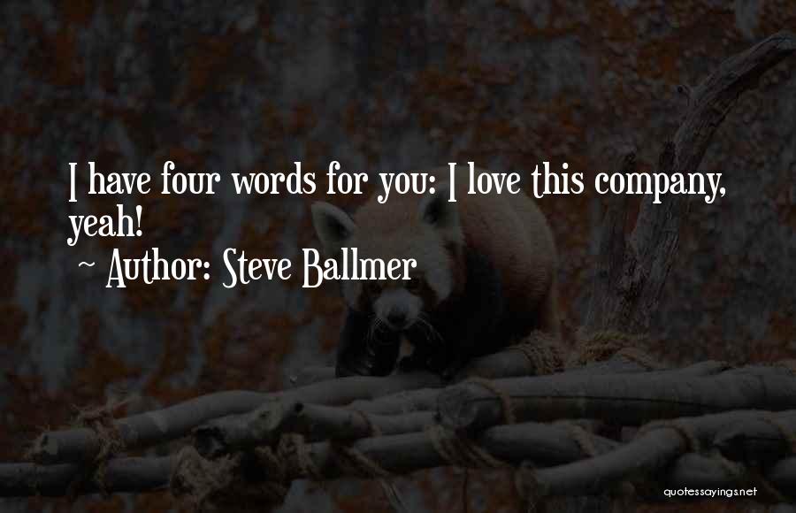 Steve Ballmer Quotes: I Have Four Words For You: I Love This Company, Yeah!