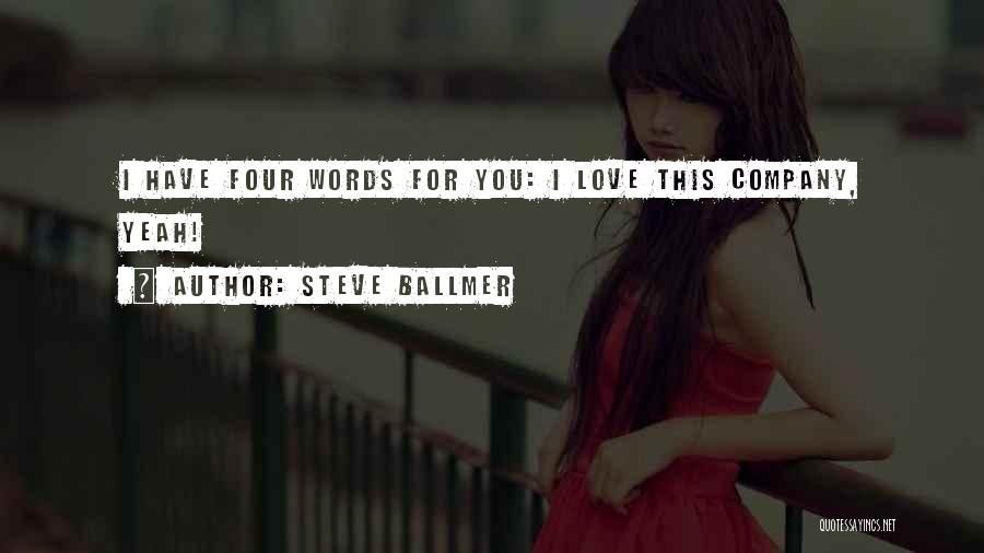 Steve Ballmer Quotes: I Have Four Words For You: I Love This Company, Yeah!