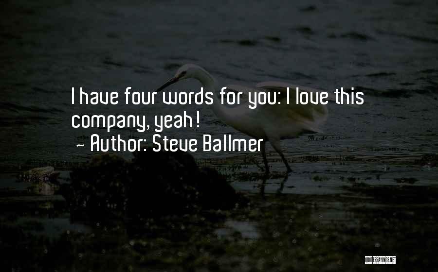 Steve Ballmer Quotes: I Have Four Words For You: I Love This Company, Yeah!