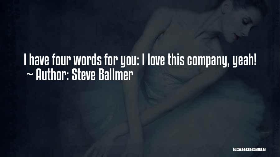 Steve Ballmer Quotes: I Have Four Words For You: I Love This Company, Yeah!