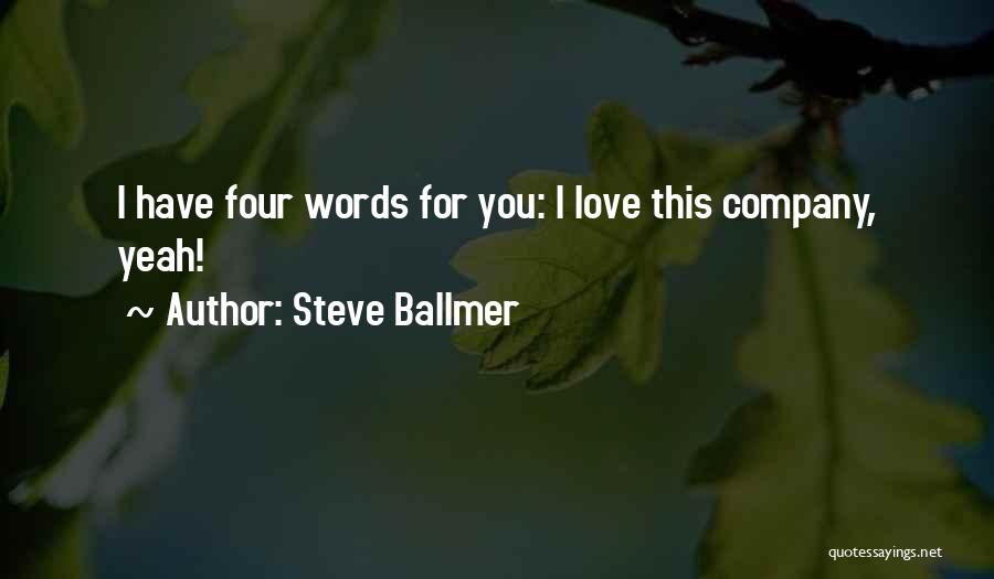 Steve Ballmer Quotes: I Have Four Words For You: I Love This Company, Yeah!