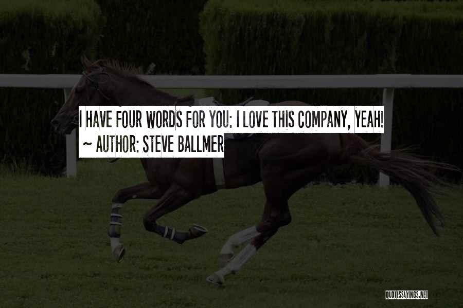 Steve Ballmer Quotes: I Have Four Words For You: I Love This Company, Yeah!