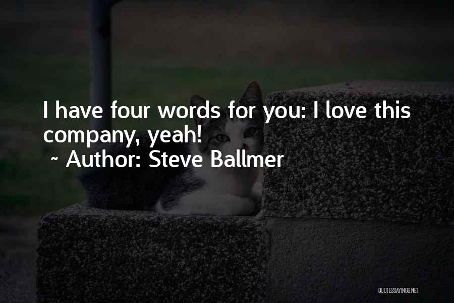 Steve Ballmer Quotes: I Have Four Words For You: I Love This Company, Yeah!