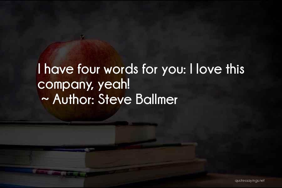 Steve Ballmer Quotes: I Have Four Words For You: I Love This Company, Yeah!