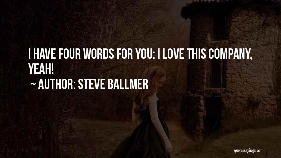 Steve Ballmer Quotes: I Have Four Words For You: I Love This Company, Yeah!
