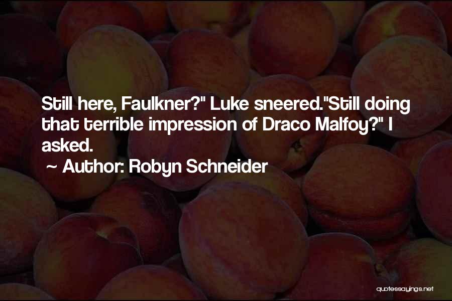 Robyn Schneider Quotes: Still Here, Faulkner? Luke Sneered.still Doing That Terrible Impression Of Draco Malfoy? I Asked.