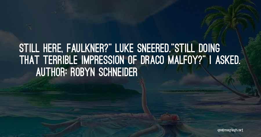 Robyn Schneider Quotes: Still Here, Faulkner? Luke Sneered.still Doing That Terrible Impression Of Draco Malfoy? I Asked.