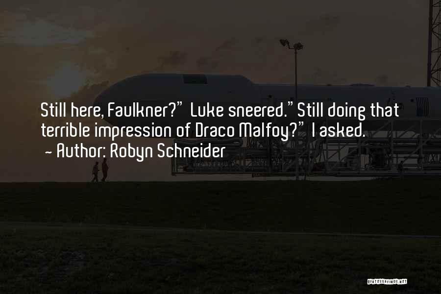 Robyn Schneider Quotes: Still Here, Faulkner? Luke Sneered.still Doing That Terrible Impression Of Draco Malfoy? I Asked.