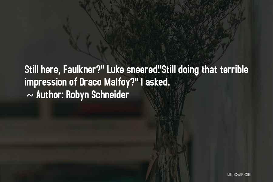 Robyn Schneider Quotes: Still Here, Faulkner? Luke Sneered.still Doing That Terrible Impression Of Draco Malfoy? I Asked.