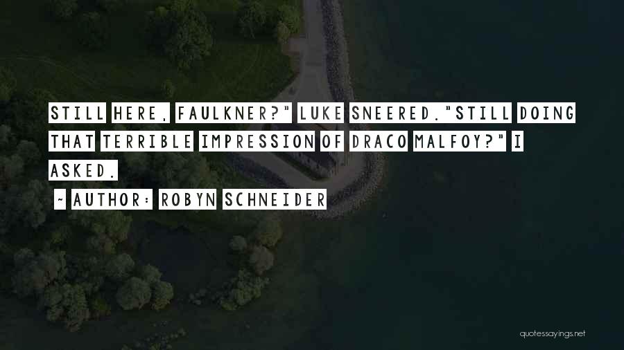 Robyn Schneider Quotes: Still Here, Faulkner? Luke Sneered.still Doing That Terrible Impression Of Draco Malfoy? I Asked.