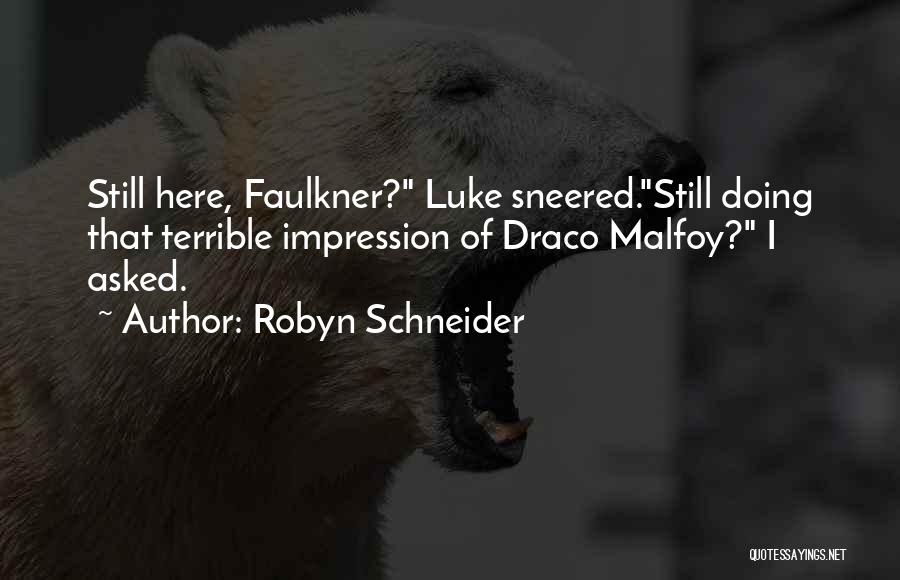 Robyn Schneider Quotes: Still Here, Faulkner? Luke Sneered.still Doing That Terrible Impression Of Draco Malfoy? I Asked.