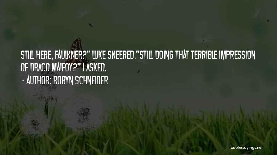 Robyn Schneider Quotes: Still Here, Faulkner? Luke Sneered.still Doing That Terrible Impression Of Draco Malfoy? I Asked.