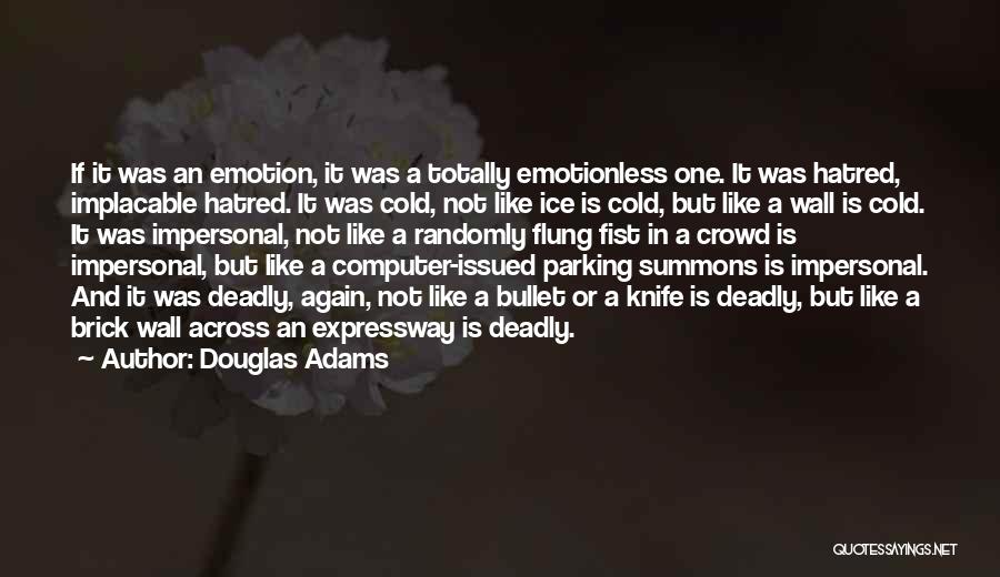 Douglas Adams Quotes: If It Was An Emotion, It Was A Totally Emotionless One. It Was Hatred, Implacable Hatred. It Was Cold, Not