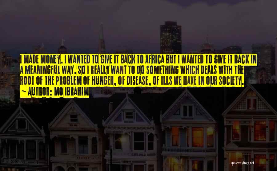 Mo Ibrahim Quotes: I Made Money. I Wanted To Give It Back To Africa But I Wanted To Give It Back In A