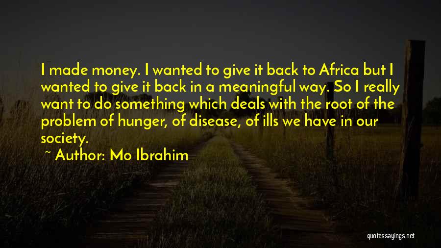 Mo Ibrahim Quotes: I Made Money. I Wanted To Give It Back To Africa But I Wanted To Give It Back In A