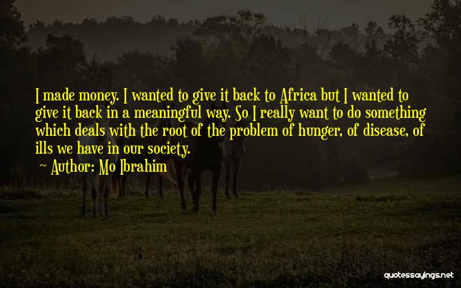 Mo Ibrahim Quotes: I Made Money. I Wanted To Give It Back To Africa But I Wanted To Give It Back In A