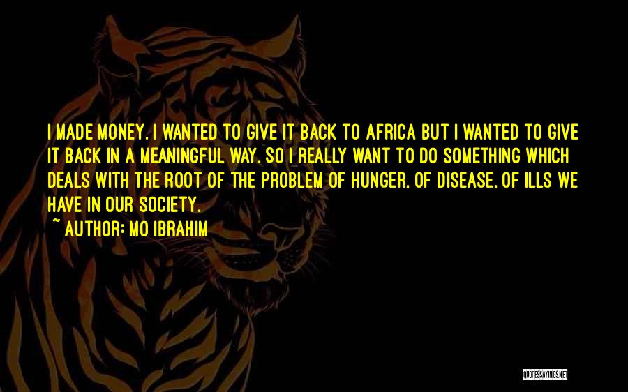 Mo Ibrahim Quotes: I Made Money. I Wanted To Give It Back To Africa But I Wanted To Give It Back In A