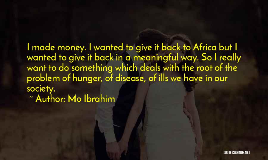 Mo Ibrahim Quotes: I Made Money. I Wanted To Give It Back To Africa But I Wanted To Give It Back In A