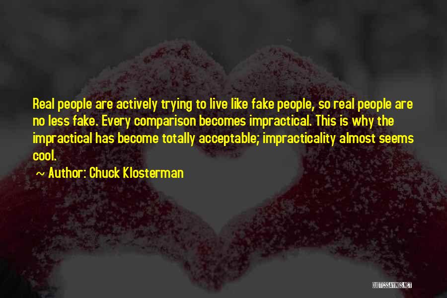 Chuck Klosterman Quotes: Real People Are Actively Trying To Live Like Fake People, So Real People Are No Less Fake. Every Comparison Becomes