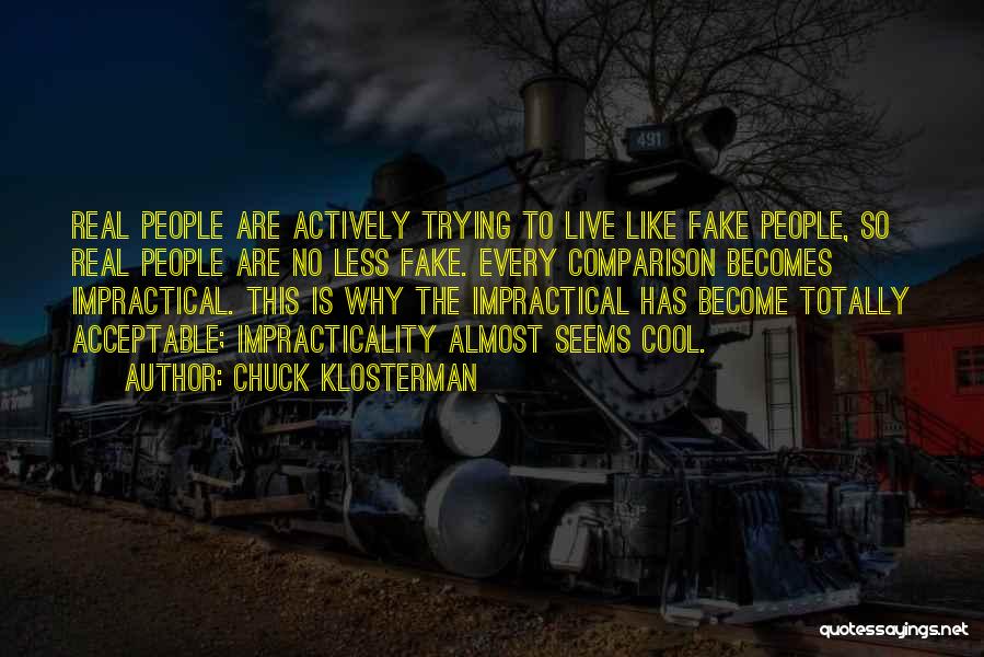 Chuck Klosterman Quotes: Real People Are Actively Trying To Live Like Fake People, So Real People Are No Less Fake. Every Comparison Becomes