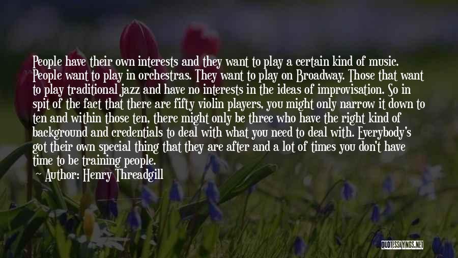 Henry Threadgill Quotes: People Have Their Own Interests And They Want To Play A Certain Kind Of Music. People Want To Play In